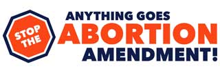 Stop the Anything Goes Abortion Amendment.