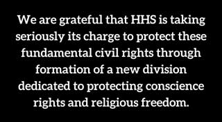 We are grateful that HHS is taking seriously its charge to protect these fundamental civil rights through formation of a new division dedicated to protecting conscience rights and religious freedom. —Cardinal Dolan and Archbishop Kurtz