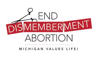 End Dismemberment Abortion: Michigan Values Life!